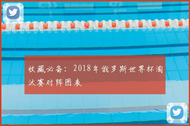 收藏必备：2018年俄罗斯世界杯淘汰赛对阵图表