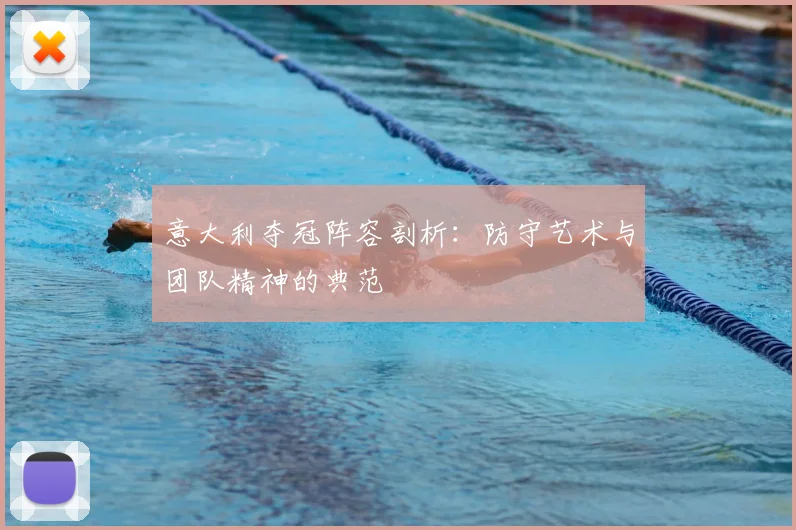 意大利夺冠阵容剖析：防守艺术与团队精神的典范